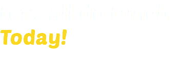 Let's all do Lunch Today!