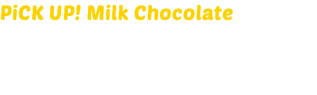PiCK UP! Milk Chocolate PiCK UP! Milk Chocolate is a mouth-watering slab of thick milk chocolate sandwiched between two crisp biscuits. They are individually wrapped, locking in the freshness and perfect for when you're on the go. Available from: Tesco, Sainsbury, ASDA, Morrisons, Waitrose, Ocado, Cooperative