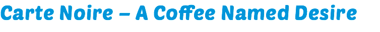 Carte Noire – A Coffee Named Desire