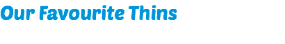 Our Favourite Thins